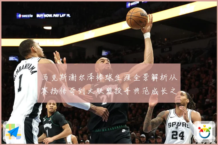 马克斯谢尔泽棒球生涯全景解析从赛扬传奇到大联盟投手典范成长之路：最新赛事动态与深度分析